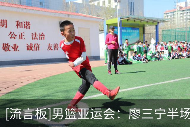 [流言板]男篮亚运会：廖三宁半场8中6，三分4中2得到15分2篮板2助攻
